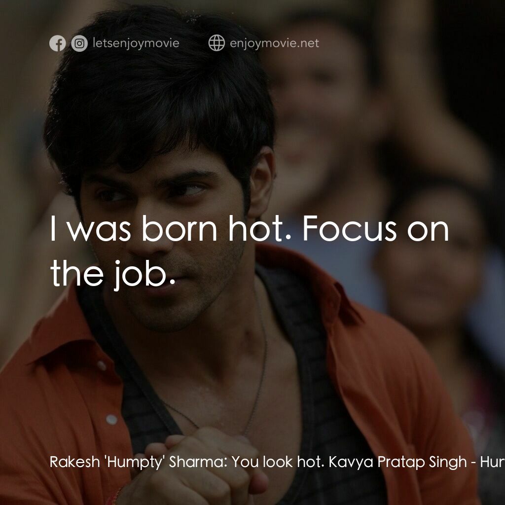 德里遇上妳電影對白：Rakesh 'Humpty' Sharma:  You look hot. Kavya Pratap Singh:  I was born hot. Focus