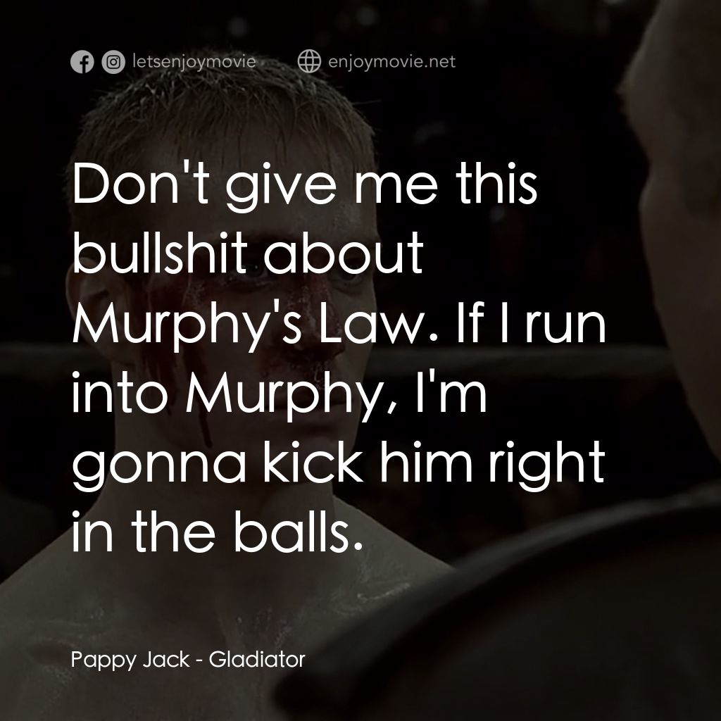拳霸天下電影對白：Pappy Jack: Don't give me this bullshit about Murphy's Law. If I run into Murphy,