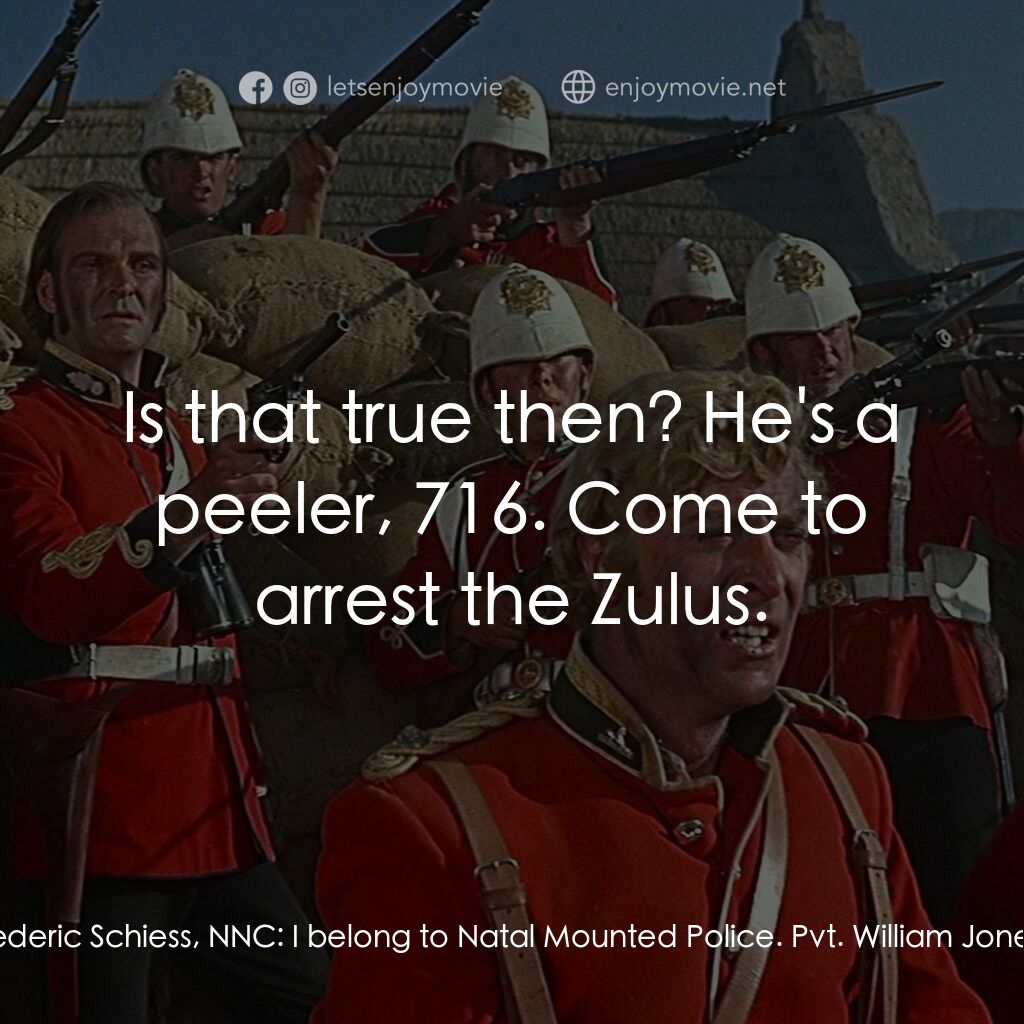 祖魯戰士電影對白：Cpl. Frederic Schiess, NNC:  I belong to Natal Mounted Police. Pvt. William Jones