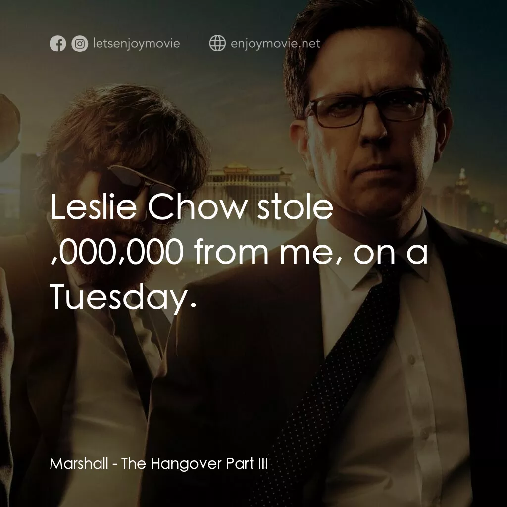 醉後大丈夫 3電影對白：Marshall:  Leslie Chow stole $21,000,000 from me, on a Tuesday.