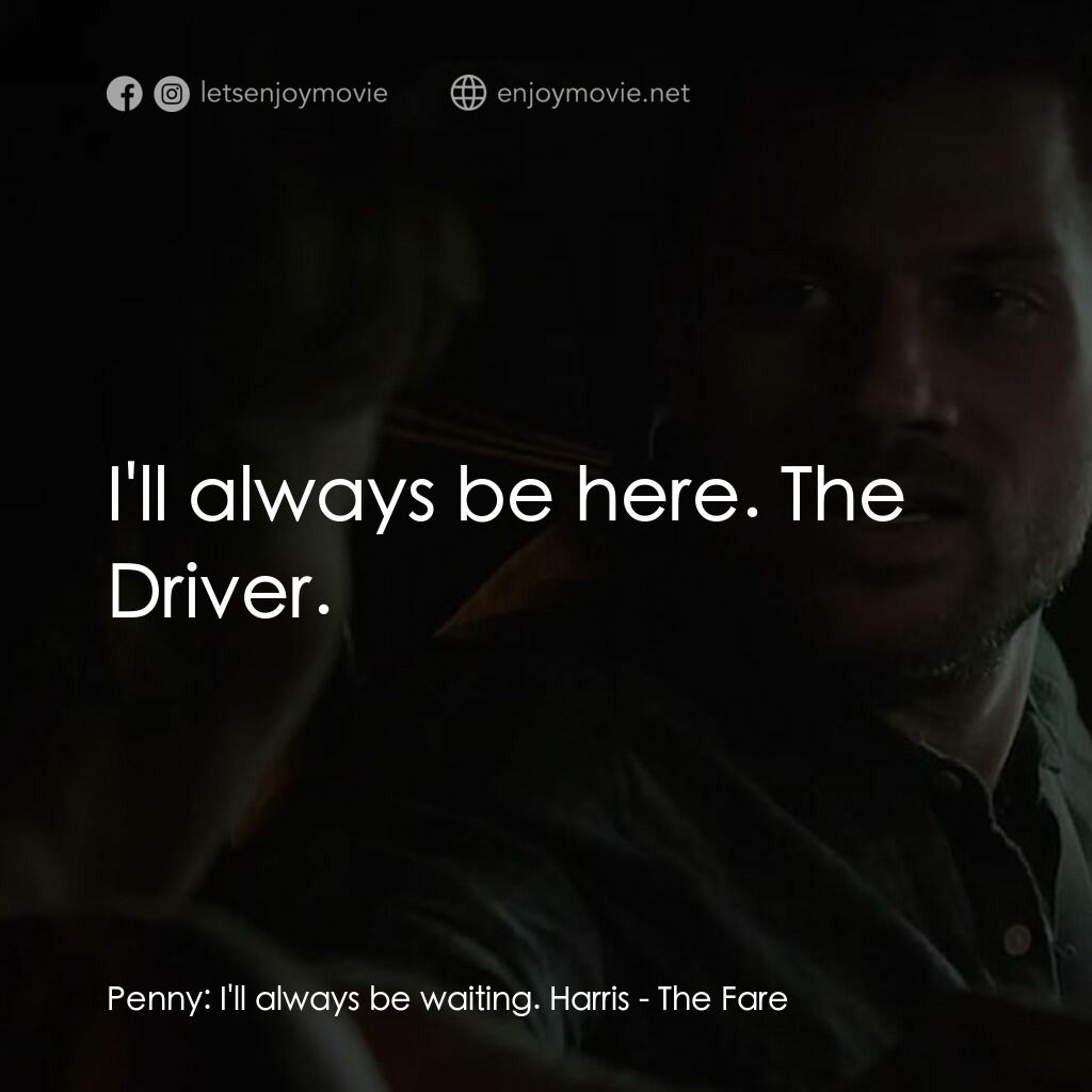 《The Fare》經典台詞：Penny:  I'll always be waiting. Harris:  I' ...