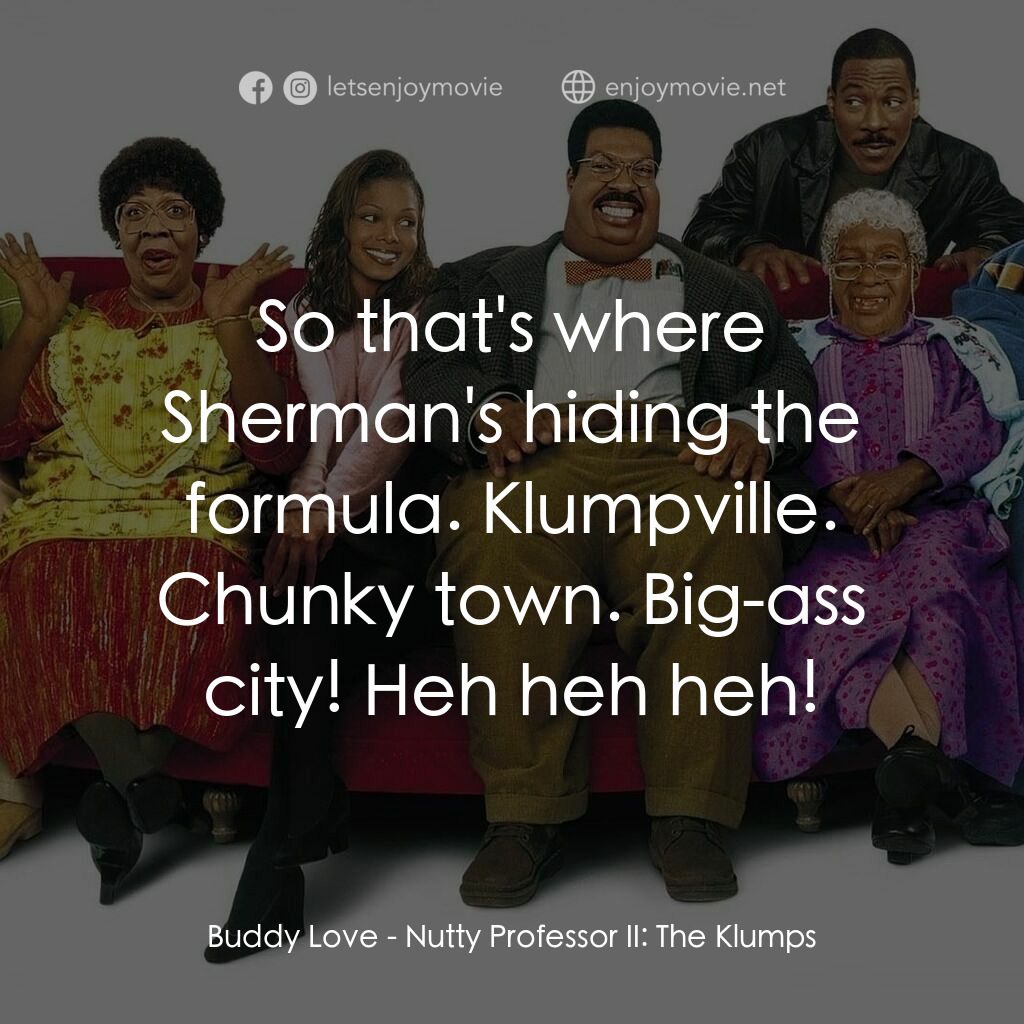隨身變 ２：我們才是一家人電影對白：Buddy Love:  So that's where Sherman's hiding the formula. Klumpville. Chunky tow