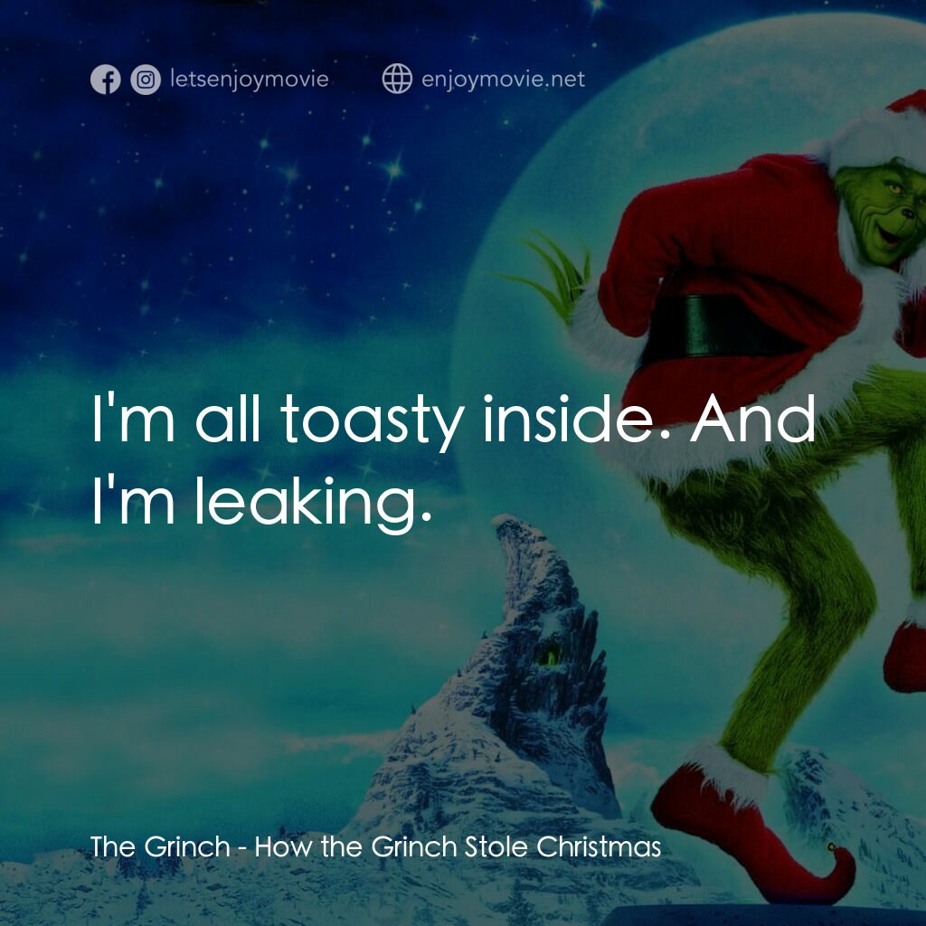 鬼靈精電影對白：The Grinch:  I'm all toasty inside. And I'm leaking.