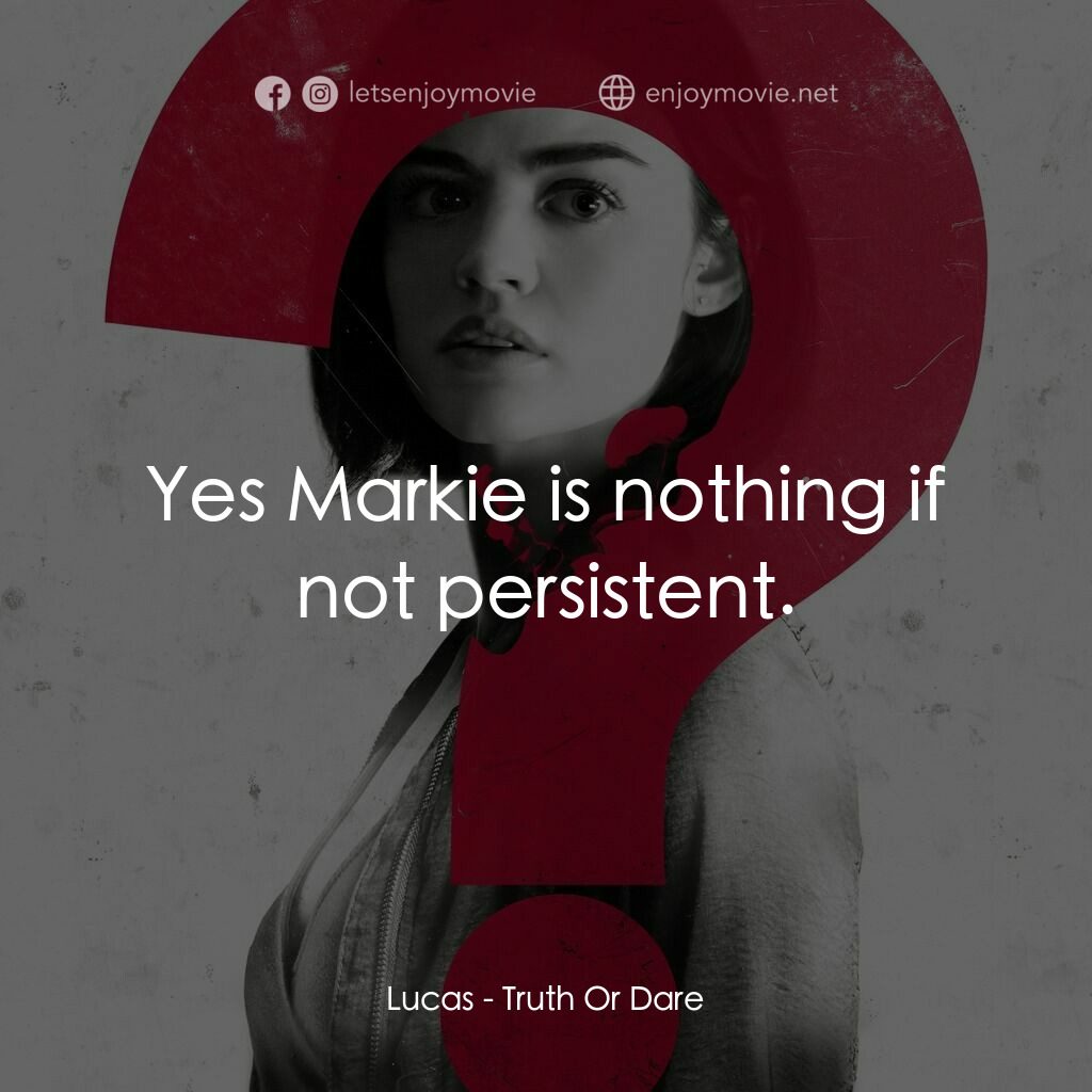 死神遊戲 : Truth Or Dare電影對白：Lucas:  Yes Markie is nothing if not persistent.
