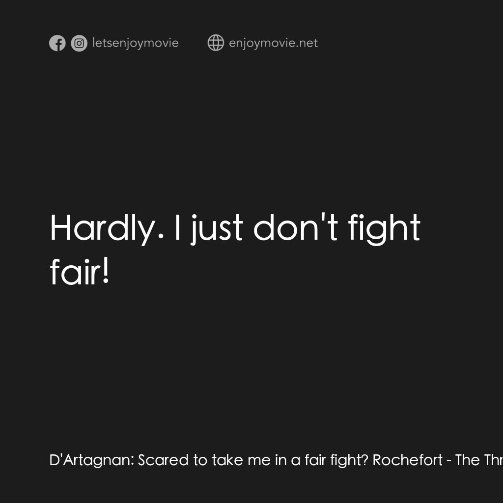 劍客聯盟：雲端之戰電影對白：D'Artagnan:  Scared to take me in a fair fight? Rochefort:  Hardly. I just don't 