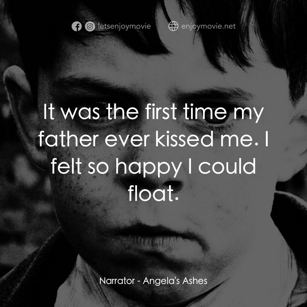 天使的孩子電影對白：Narrator:  It was the first time my father ever kissed me. I felt so happy I coul