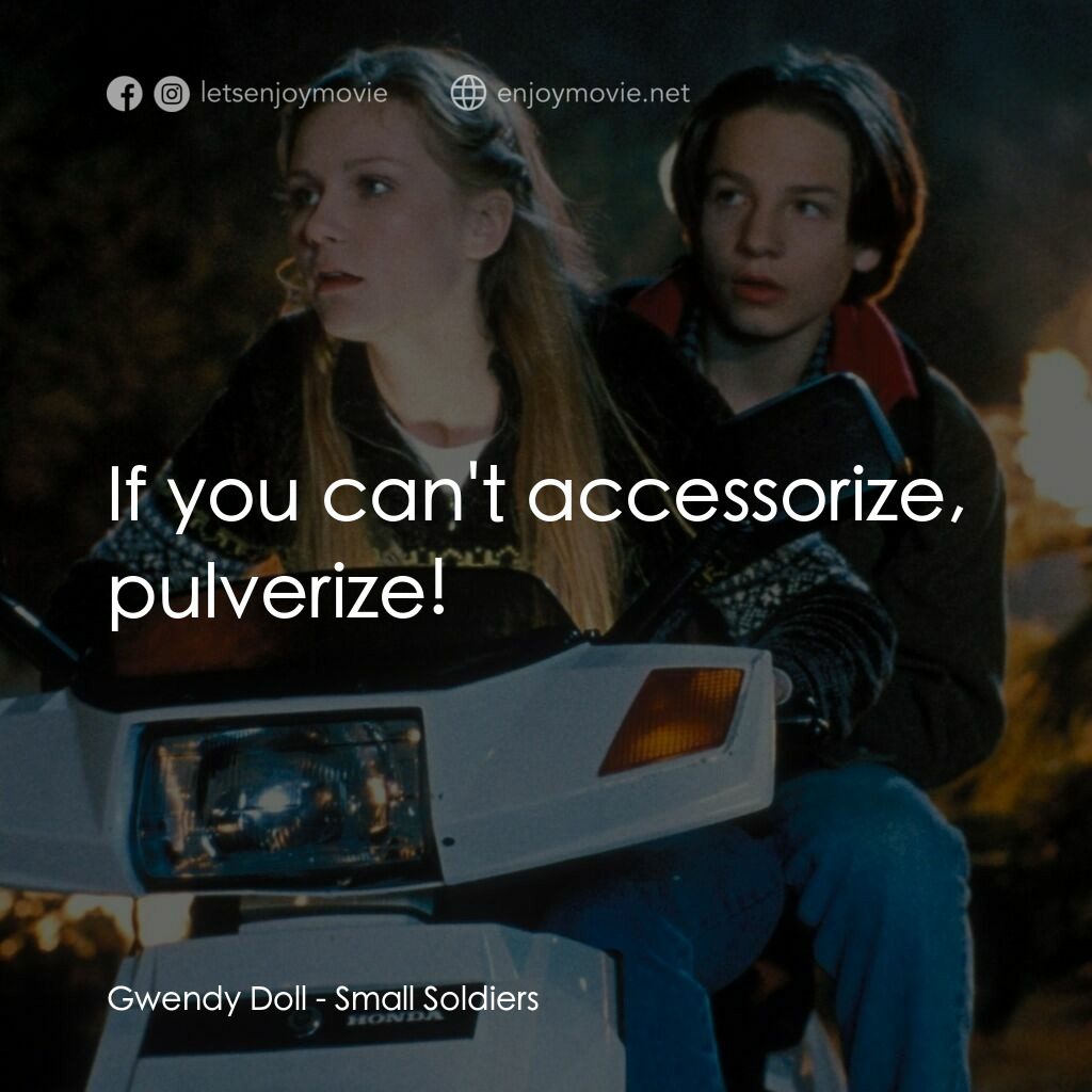晶兵總動員電影對白：Gwendy Doll:  If you can't accessorize, pulverize!