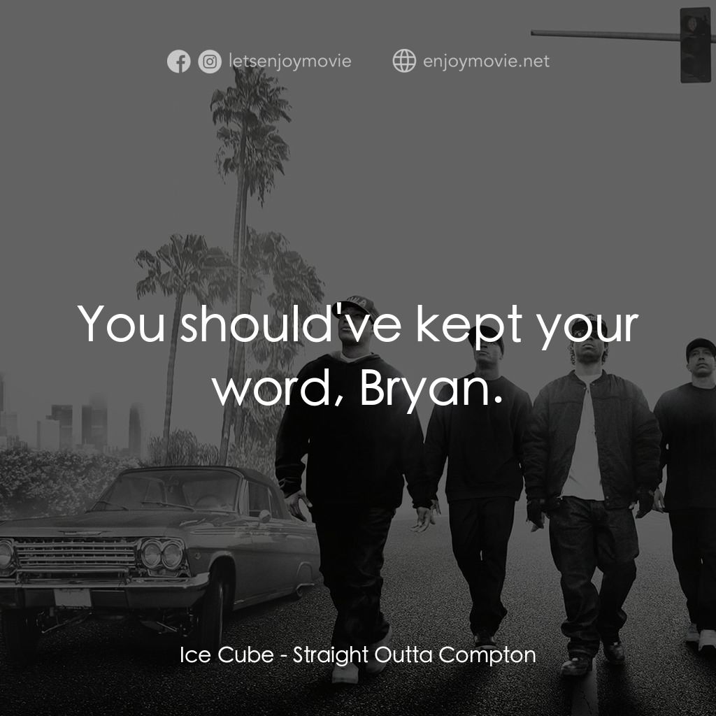 衝出康普頓電影對白：Ice Cube: You should've kept your word, Bryan.