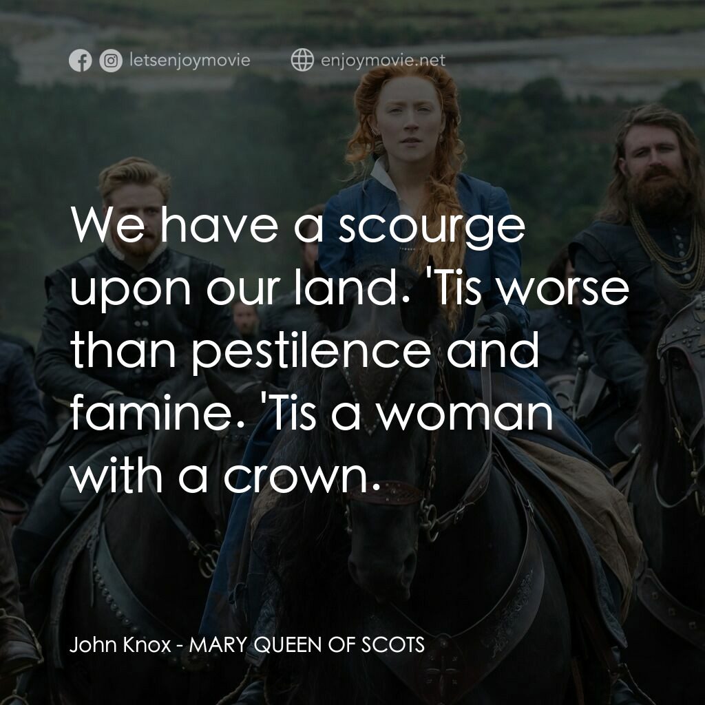 雙后傳電影對白：John Knox:  We have a scourge upon our land. 'Tis worse than pestilence and famin
