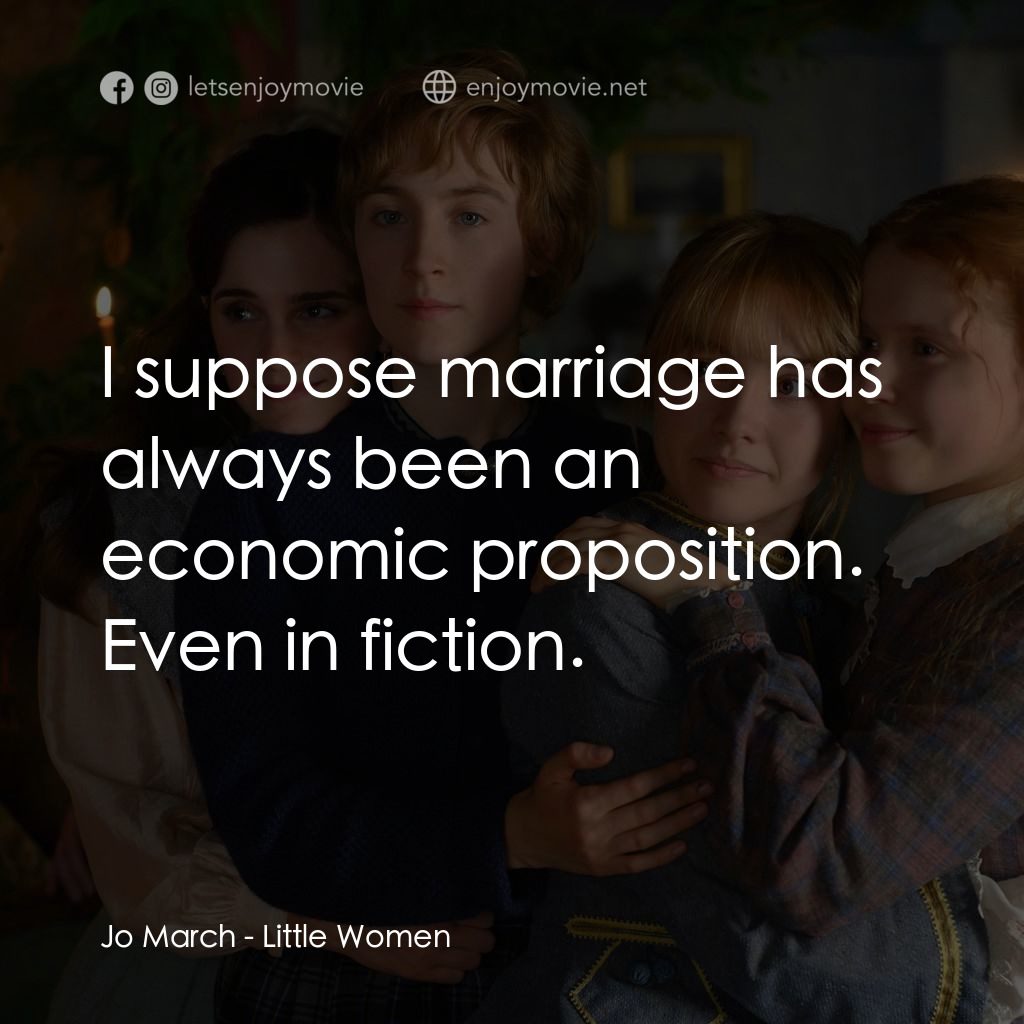 小婦人電影對白：Jo March: I suppose marriage has always been an economic proposition. Even in fic