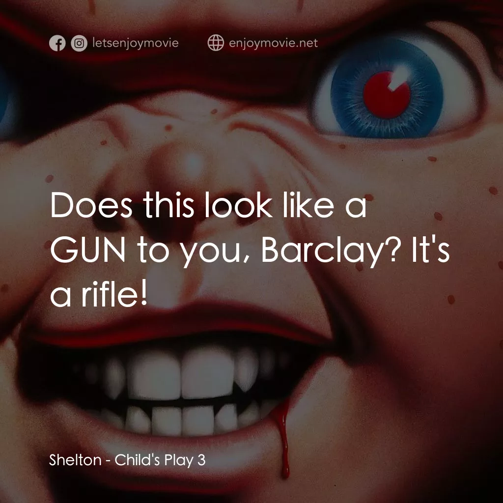 娃鬼回魂3電影對白：Shelton: Does this look like a GUN to you, Barclay? It's a rifle!