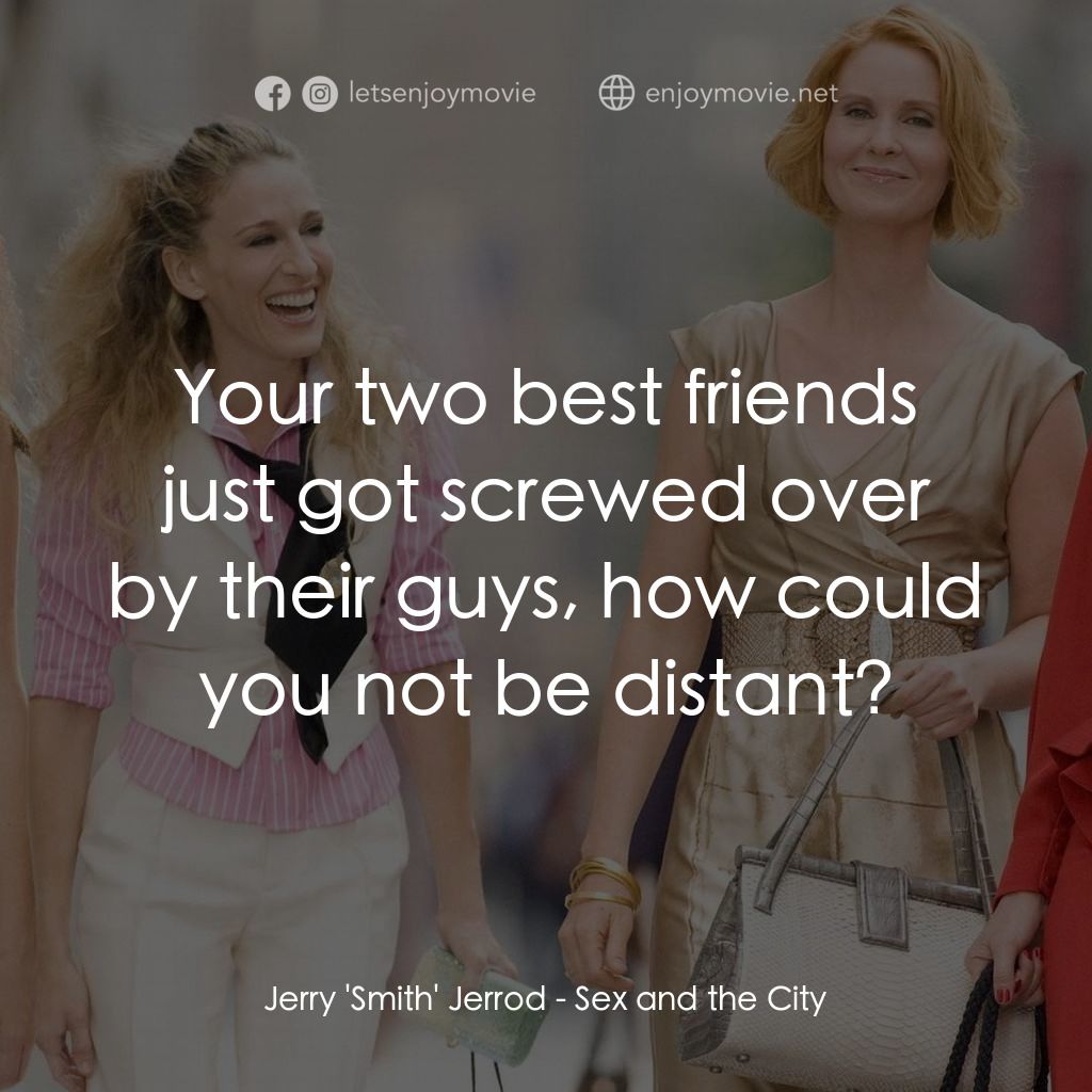 色慾都市電影對白：Jerry 'Smith' Jerrod: Your two best friends just got screwed over by their guys, 