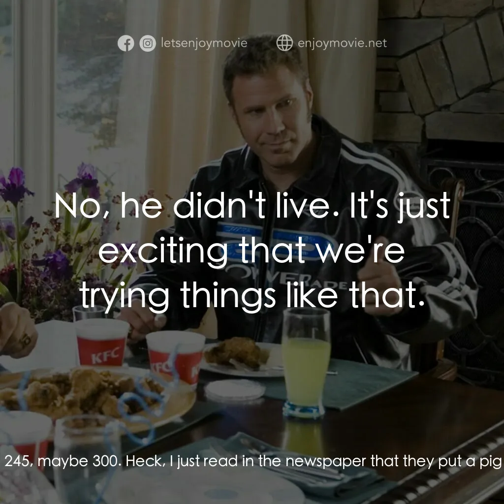 王牌飆風電影對白：Lucius Washington:  You're not gonna live forever. Ricky Bobby:  No one lives for