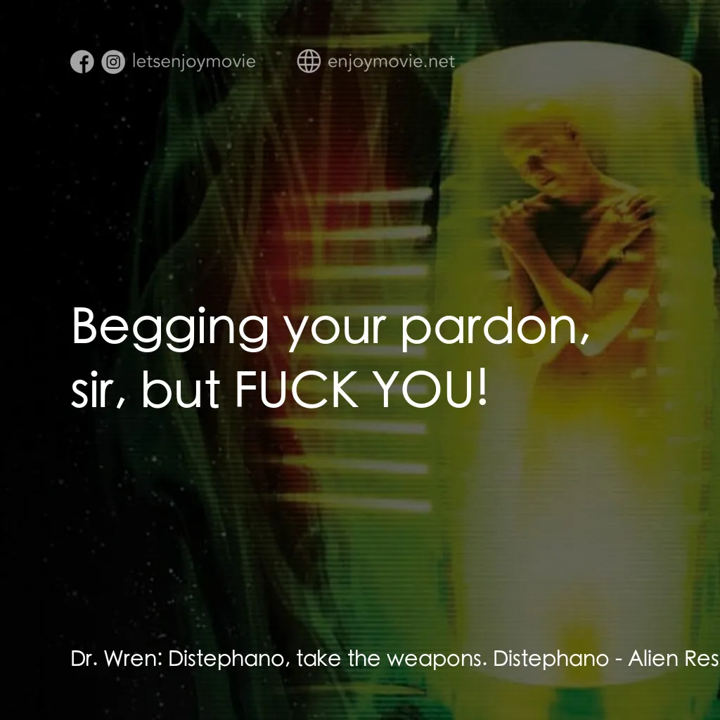 異形4：浴火重生電影對白：Dr. Wren:  Distephano, take the weapons. Distephano:  Begging your pardon, sir, b