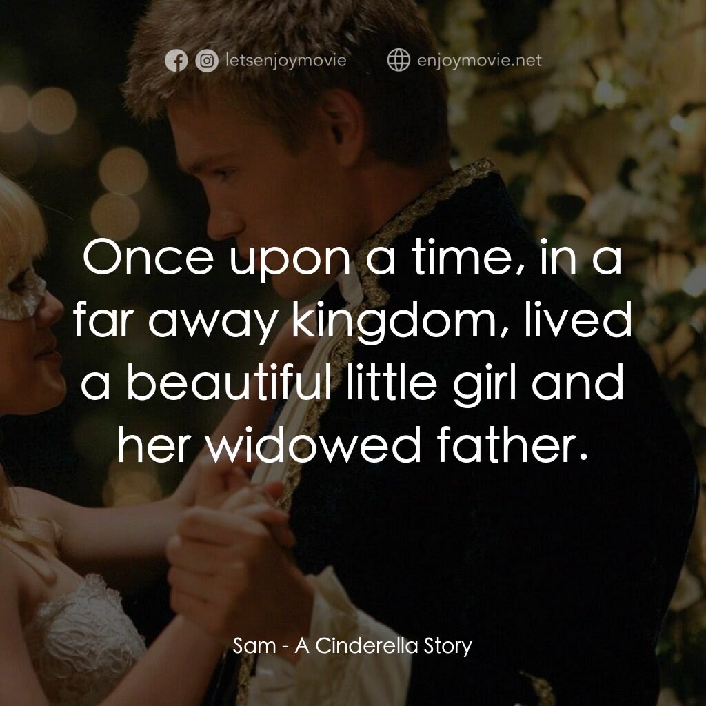 灰姑娘的玻璃手機電影對白：Sam:  Once upon a time, in a far away kingdom, lived a beautiful little girl and 