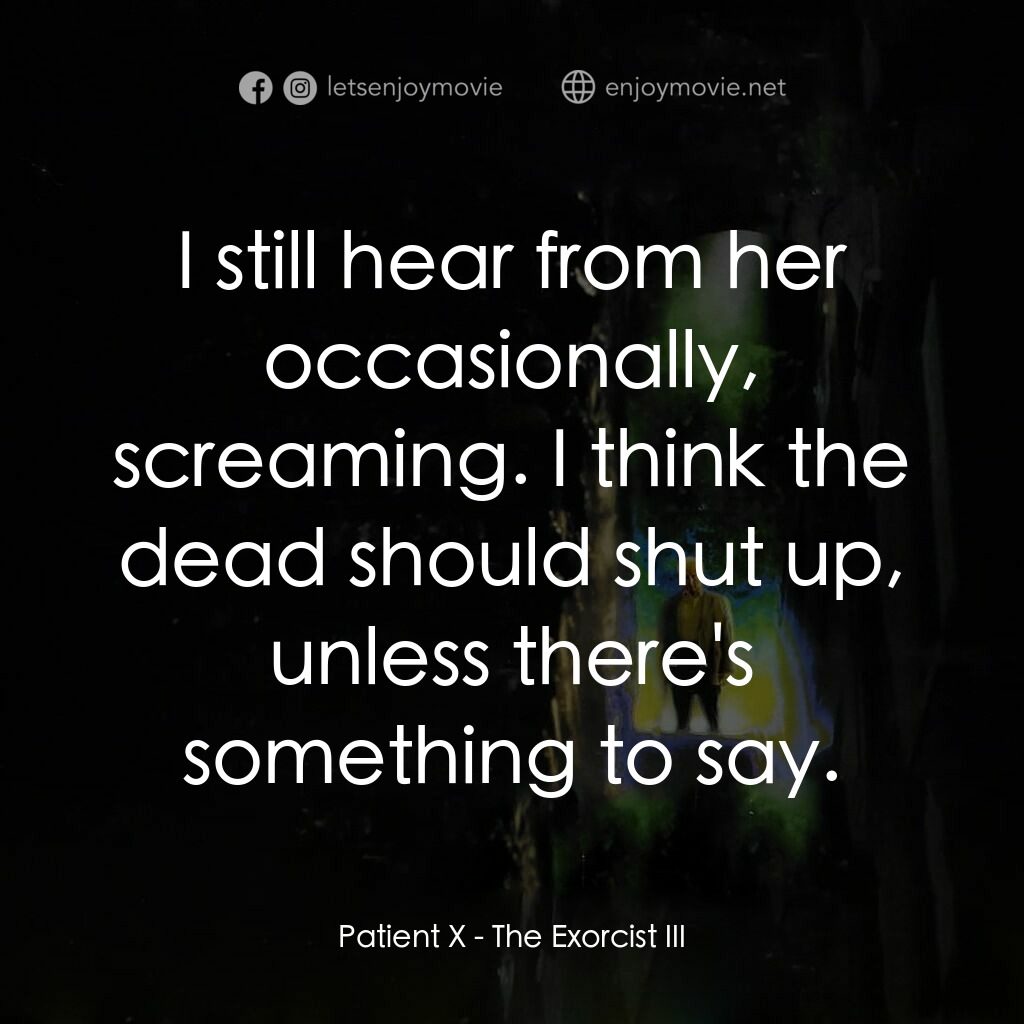 大法師 3電影對白：Patient X:  I still hear from her occasionally, screaming. I think the dead shoul