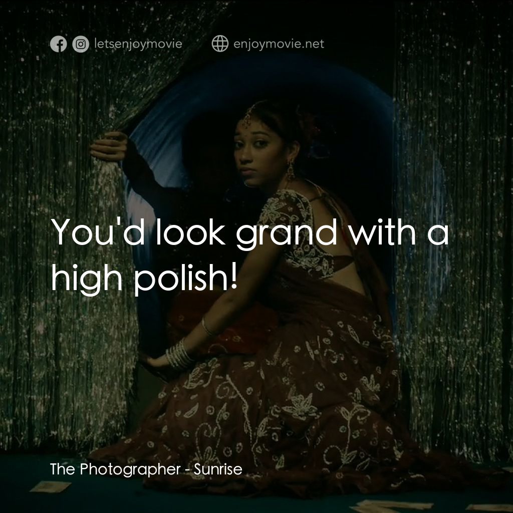 日初之前電影對白：The Photographer: You'd look grand with a high polish!