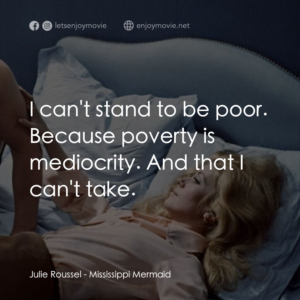 騙婚記電影對白：Julie Roussel:  I can't stand to be poor. Because poverty is mediocrity. And that