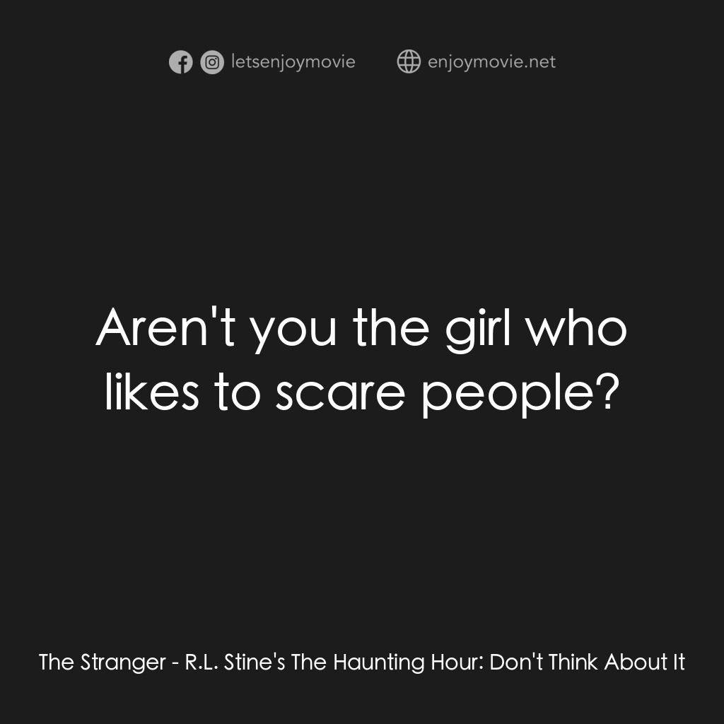 勇闖天關電影對白：The Stranger:  Aren't you the girl who likes to scare people?