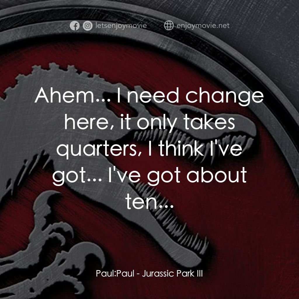 侏羅紀公園 3電影對白：Paul: Paul: Ahem... I need change here, it only takes quarters, I think I've got.