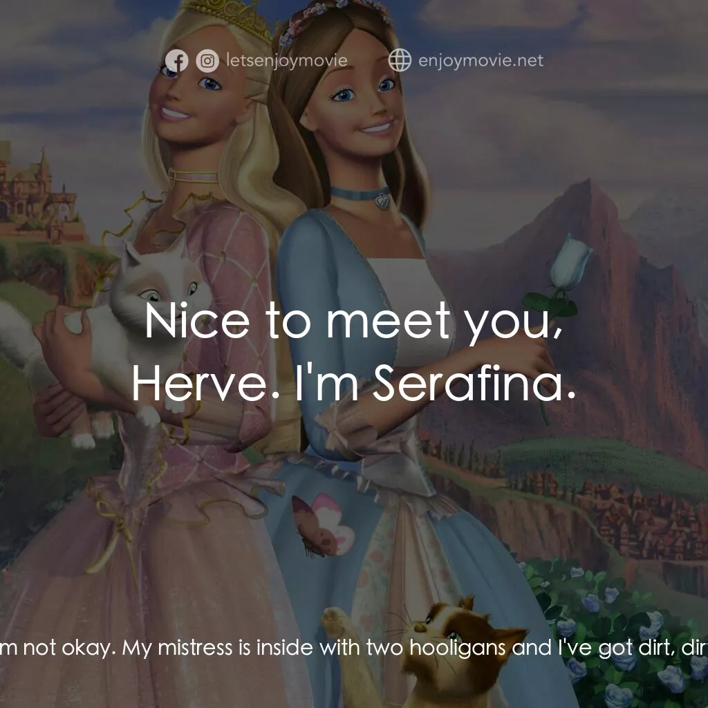 真假公主芭比電影對白：Serafina:  Well, that certainly wasn't called for! Herve:  Oh, are you okay? Sera