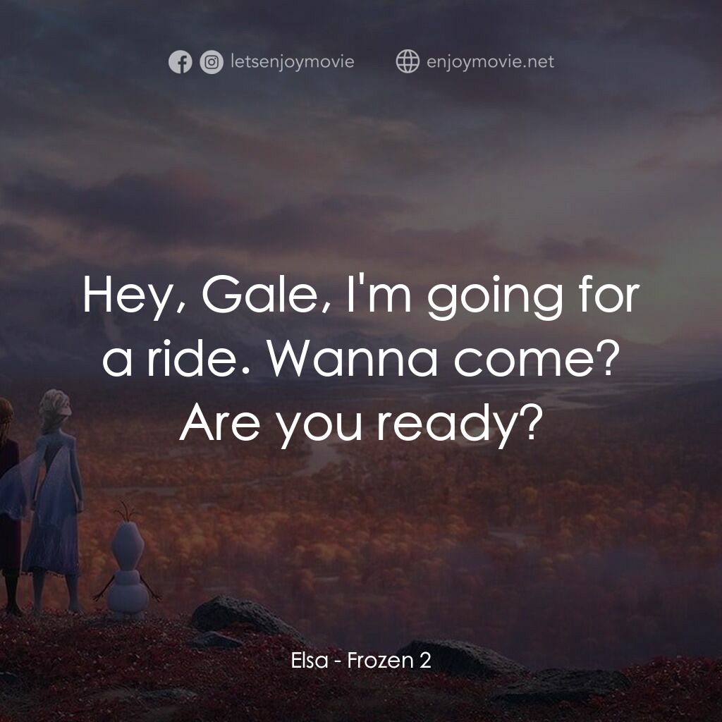 魔雪奇緣2電影對白：Elsa:  Hey, Gale, I'm going for a ride. Wanna come? Are you ready?