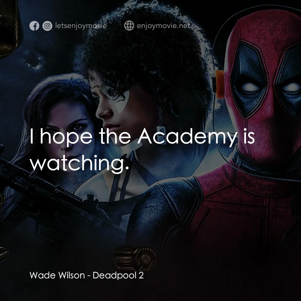死侍 2電影對白：Wade Wilson:  I hope the Academy is watching.