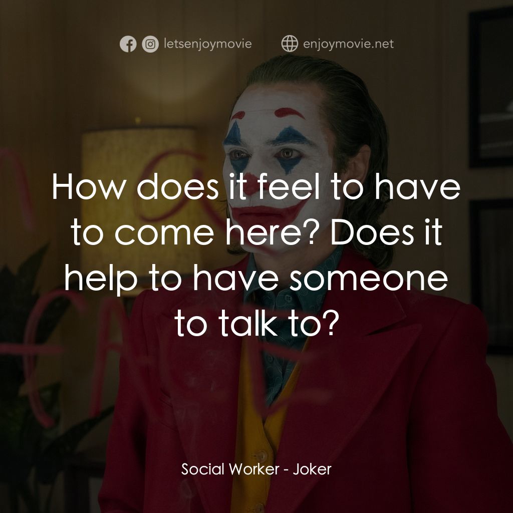 JOKER小丑電影對白：Social Worker: How does it feel to have to come here? Does it help to have someon