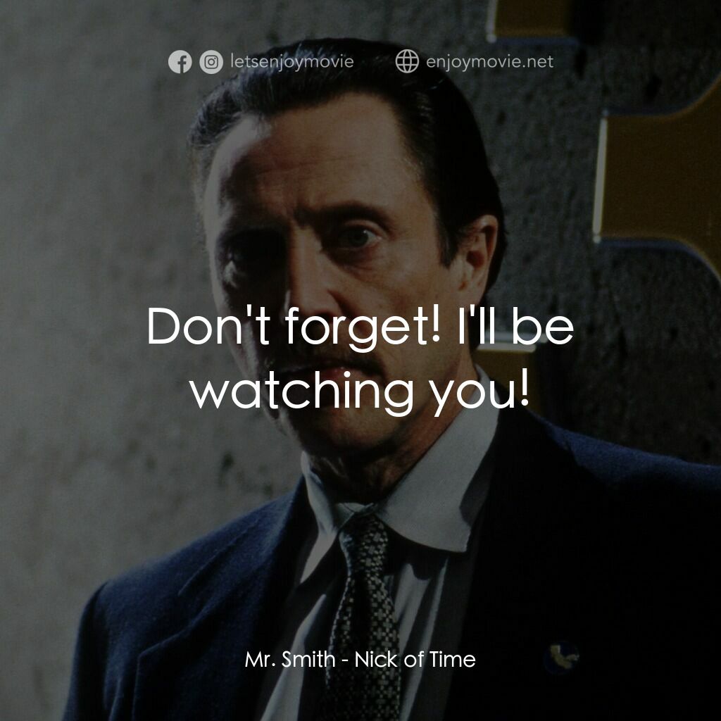 絕命時刻電影對白：Mr. Smith:  Don't forget! I'll be watching you!