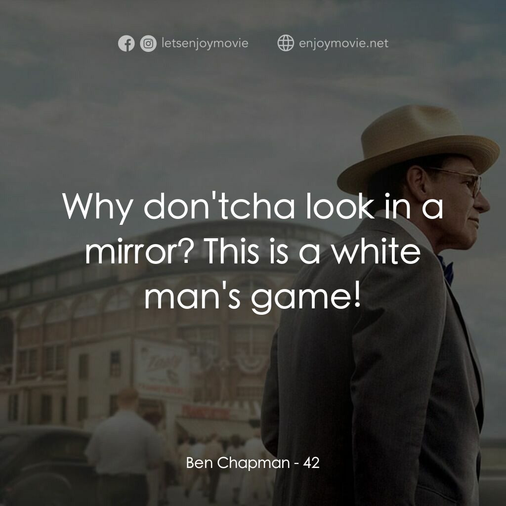 傳奇 42 號電影對白：Ben Chapman:  Why don'tcha look in a mirror? This is a white man's game!