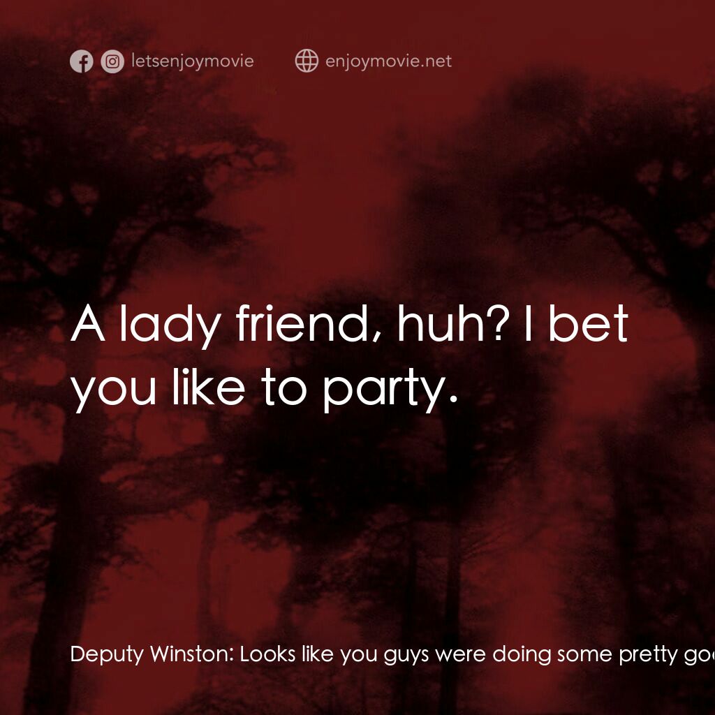 血肉森林電影對白：Deputy Winston:  Looks like you guys were doing some pretty good partying, huh? P