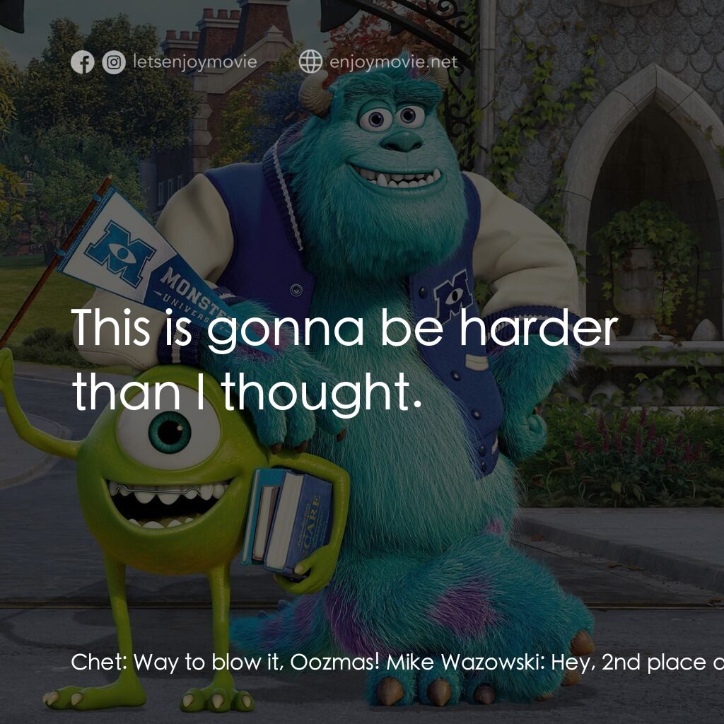 怪獸大學電影對白：Chet:  Way to blow it, Oozmas! Mike Wazowski:  Hey, 2nd place ain't bad. Greek Co