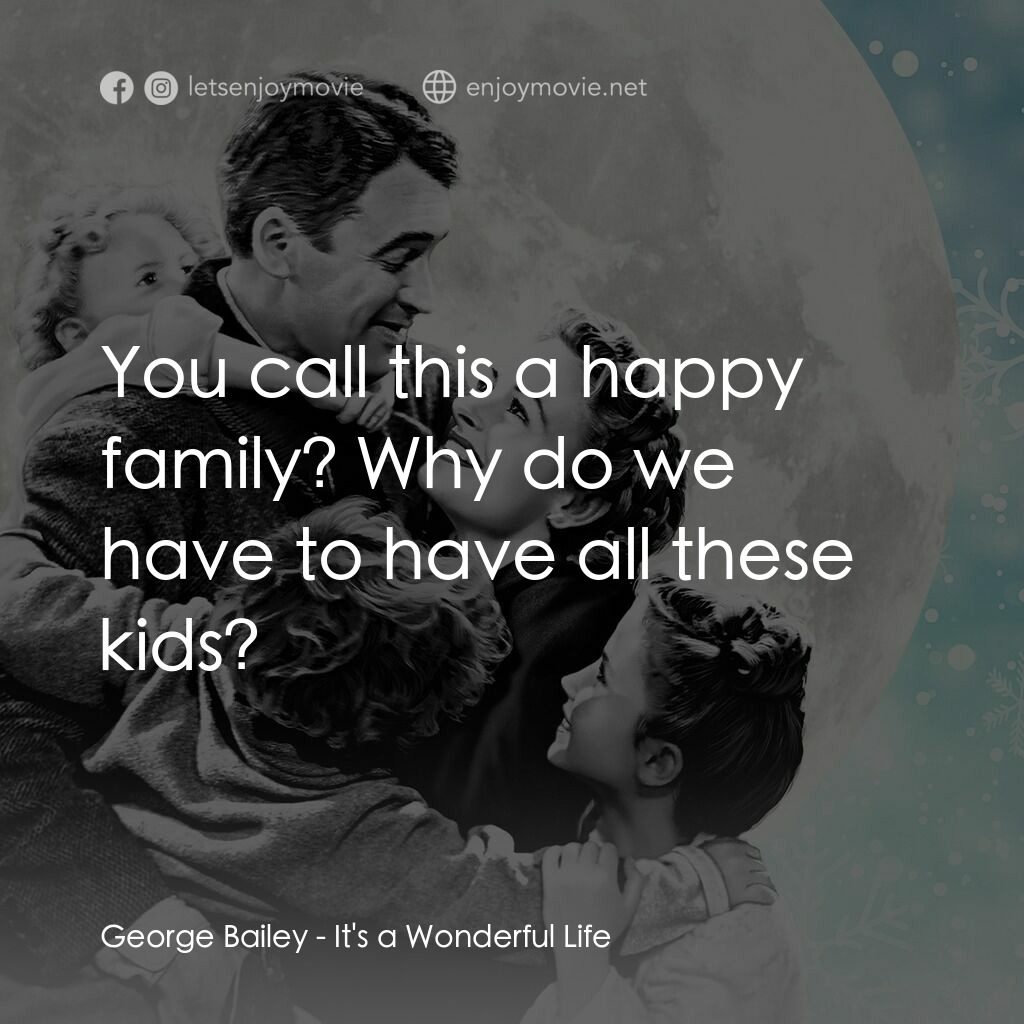 風雲人物電影對白：George Bailey:  You call this a happy family? Why do we have to have all these ki