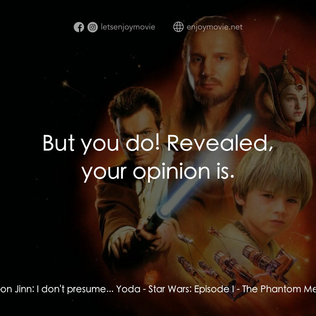 星球大戰前傳：魅影危機電影對白：Qui-Gon Jinn:  I don't presume... Yoda:  But you do! Revealed, your opinion is.