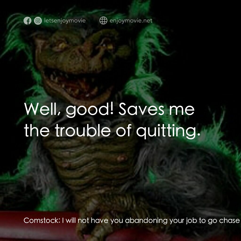 《淘氣鬼》經典台詞：Comstock:  I will not have you abandoning your job ...