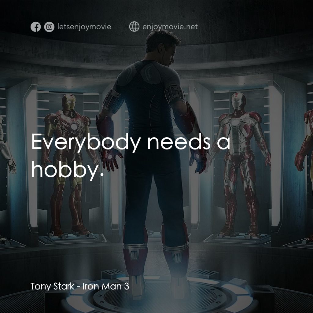 鐵甲奇俠 3電影對白：Tony Stark: Everybody needs a hobby.