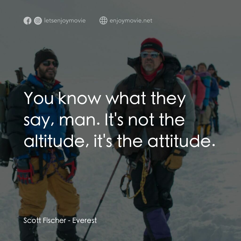 珠峰浩劫電影對白：Scott Fischer:  You know what they say, man. It's not the altitude, it's the atti