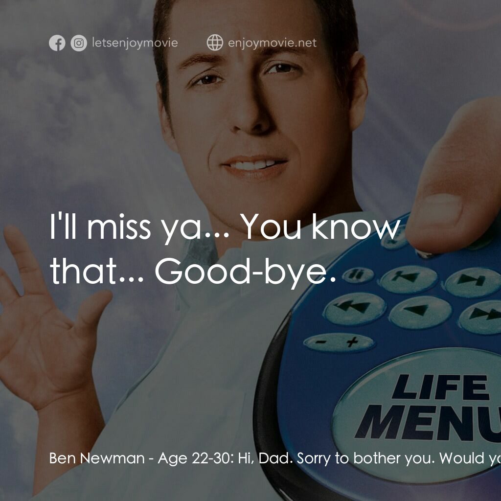 命運自選台電影對白：Ben Newman - Age 22-30:  Hi, Dad. Sorry to bother you. Would you mind looking at 