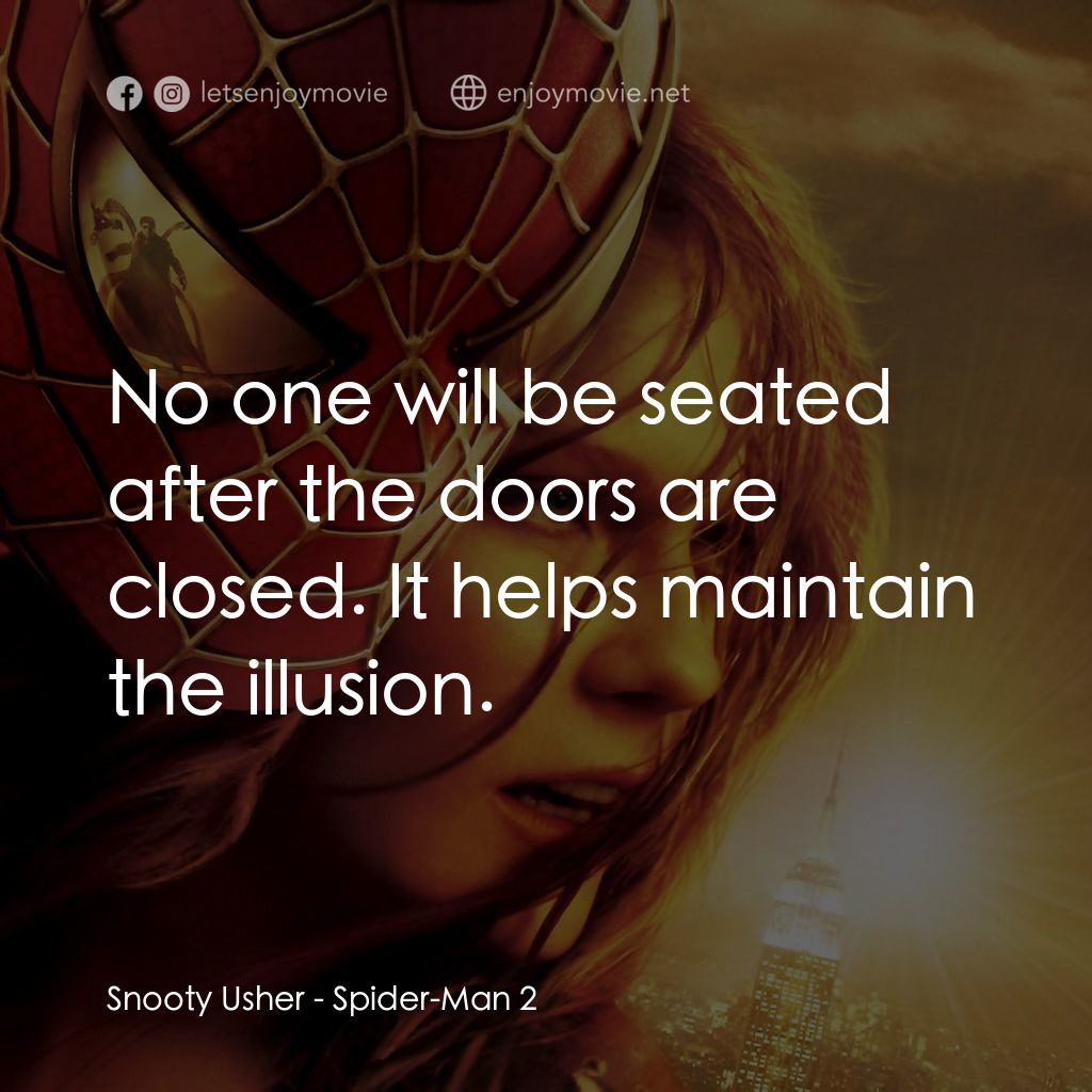 蜘蛛人2電影對白：Snooty Usher: No one will be seated after the doors are closed. It helps maintain