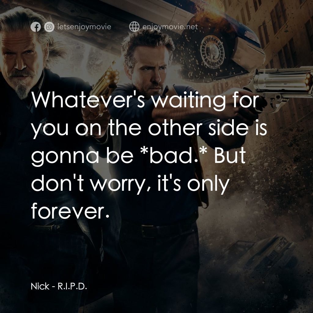 降魔戰警電影對白：Nick: Whatever's waiting for you on the other side is gonna be *bad.* But don't w