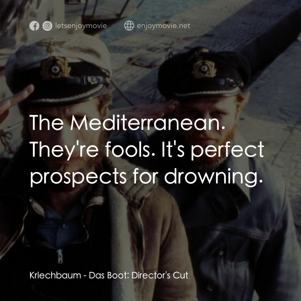 從海底出擊電影對白：Kriechbaum:  The Mediterranean. They're fools. It's perfect prospects for drownin