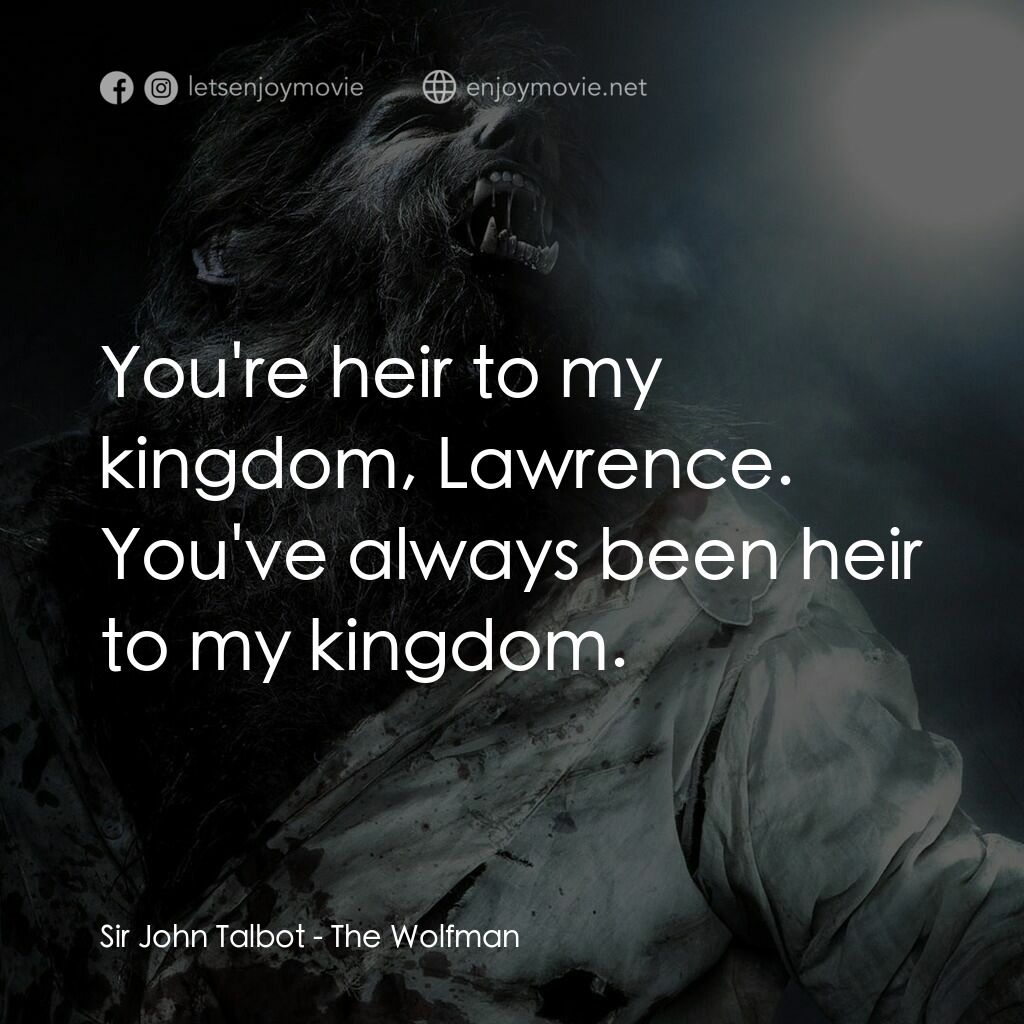狼嚎再起電影對白：Sir John Talbot:  You're heir to my kingdom, Lawrence. You've always been heir to