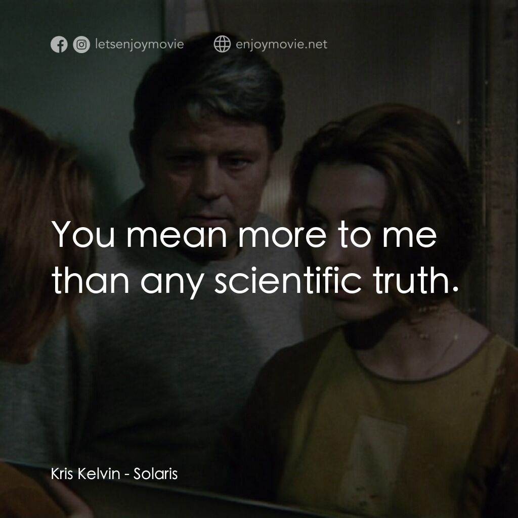 星球梭那里斯電影對白：Kris Kelvin:  You mean more to me than any scientific truth.