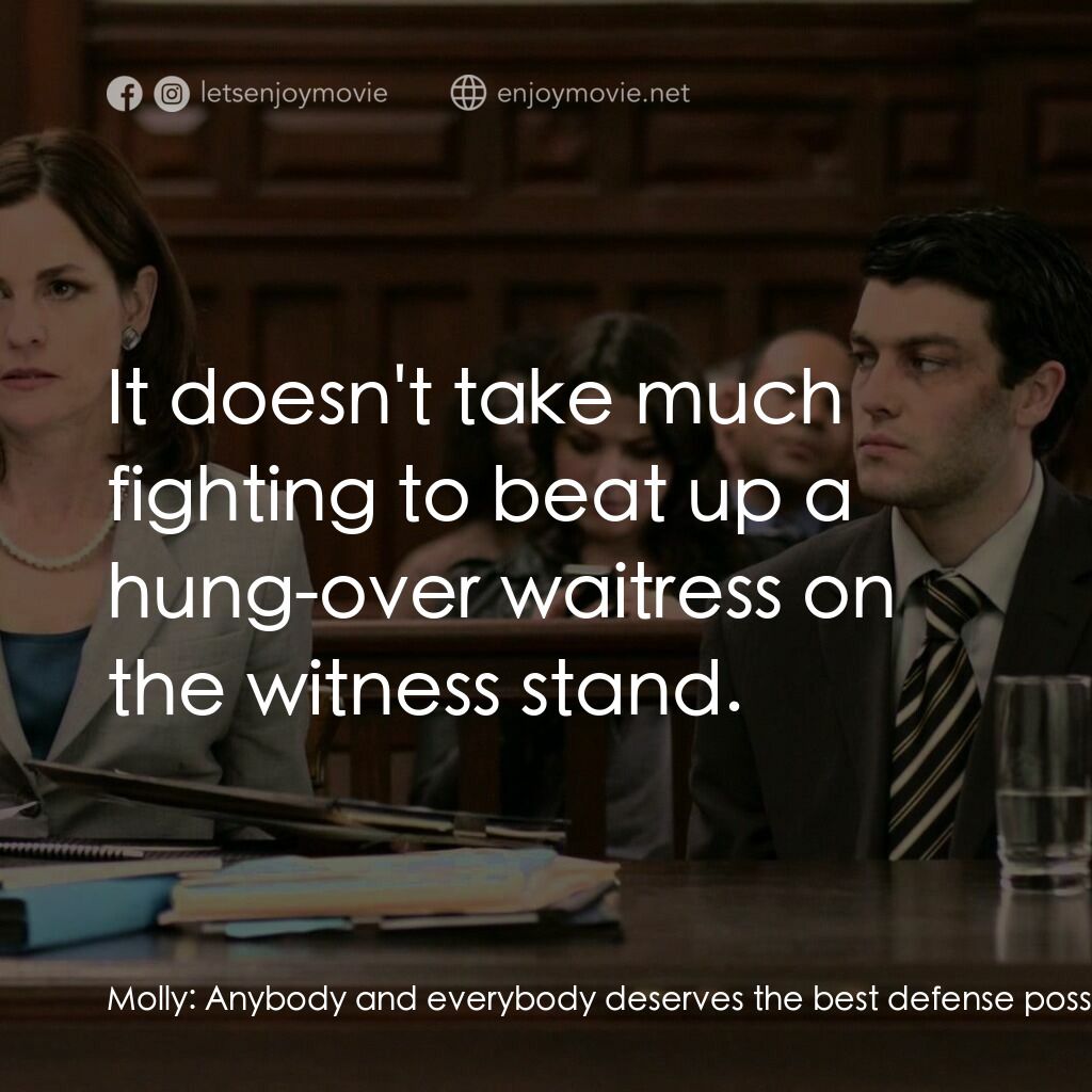 Client Seduction電影對白：Molly:  Anybody and everybody deserves the best defense possible. That's what you