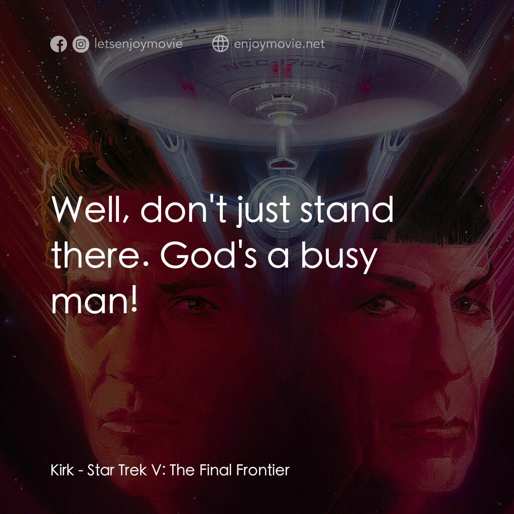 星艦迷航記 V：終極先鋒電影對白：Kirk:  Well, don't just stand there. God's a busy man!