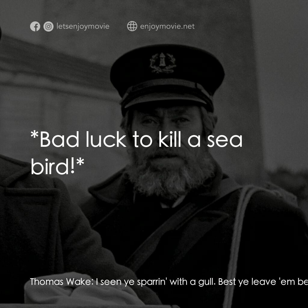 燈塔電影對白：Thomas Wake:  I seen ye sparrin' with a gull. Best ye leave 'em be. Bad luck to k