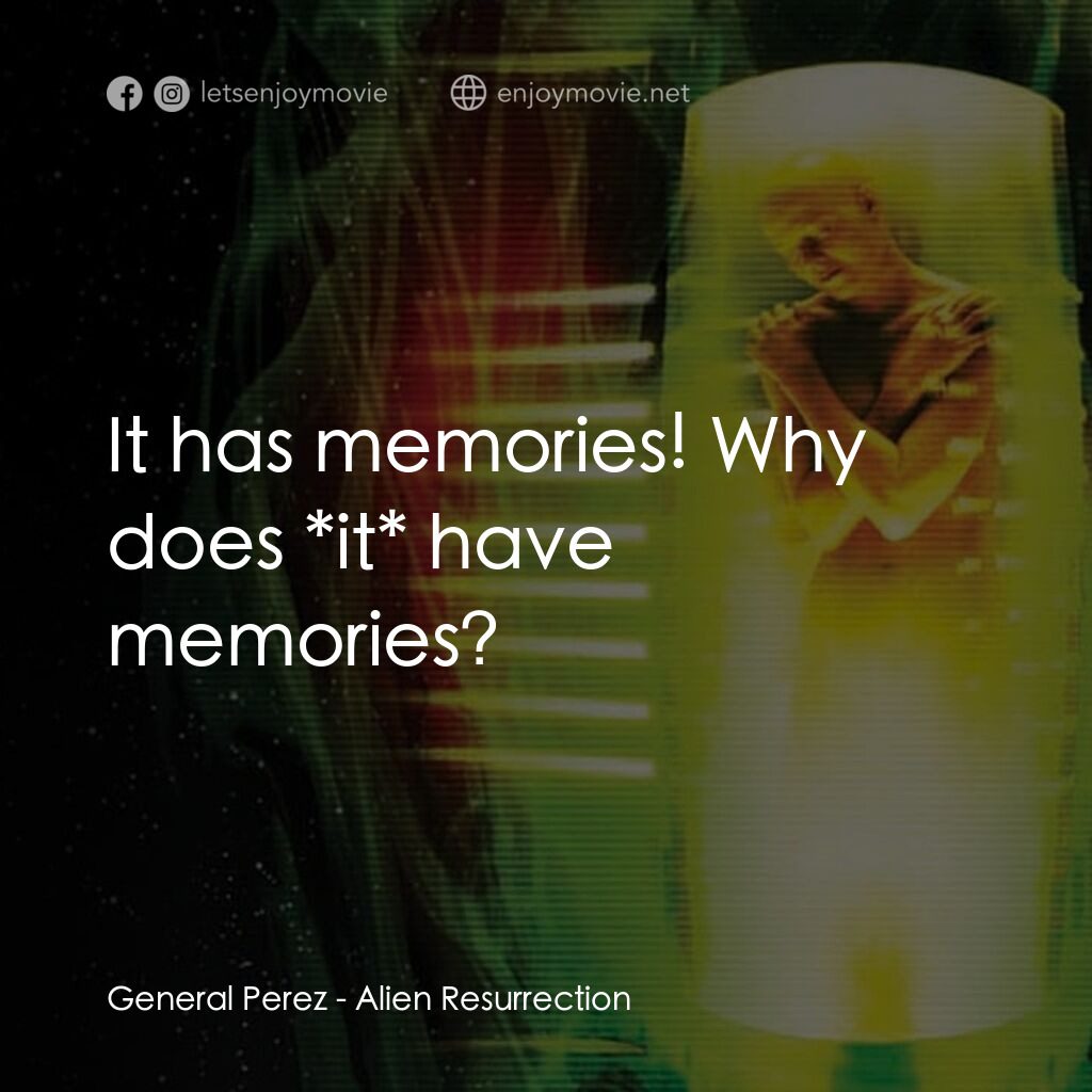 異形4：浴火重生電影對白：General Perez:  It has memories! Why does *it* have memories?