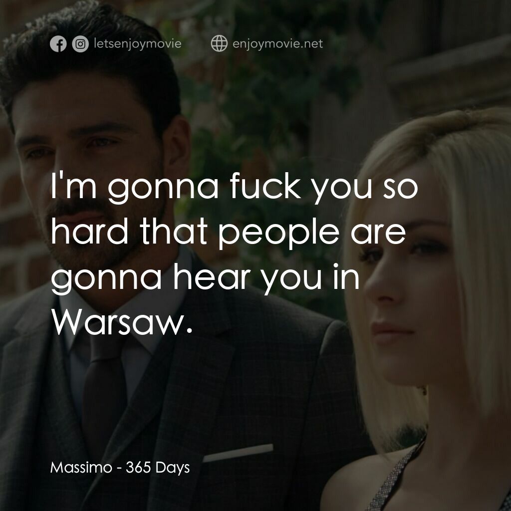 禁室 365 天電影對白：Massimo:  I'm gonna fuck you so hard that people are gonna hear you in Warsaw.