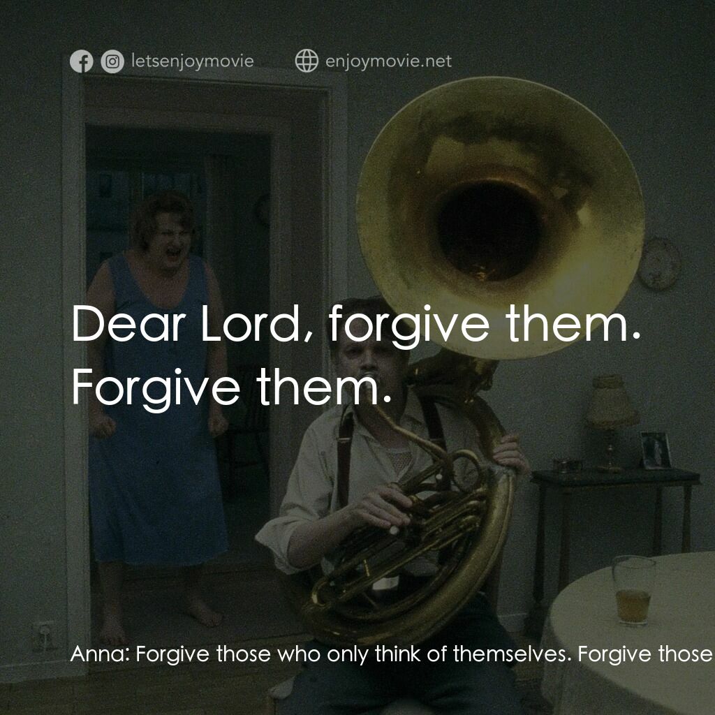 《阿！人生》經典台詞：Anna:  Forgive those who only think of themselves. ...