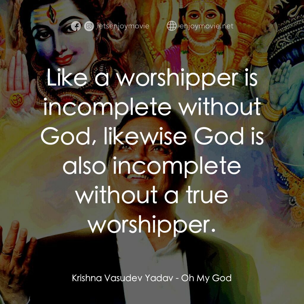 偶滴神啊電影對白：Krishna Vasudev Yadav:  Like a worshipper is incomplete without God, likewise God